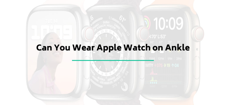 Can You Wear Apple Watch on Ankle