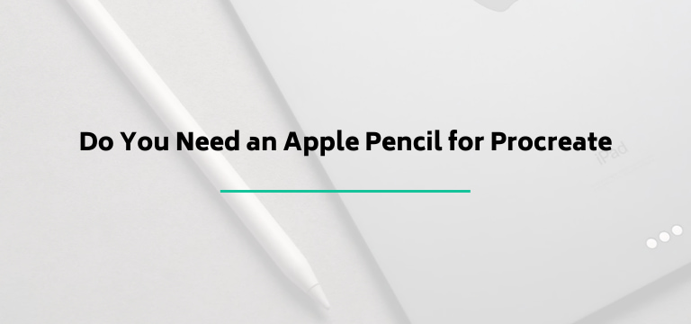 Do You Need an Apple Pencil for Procreate