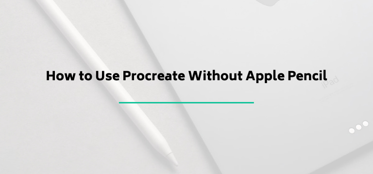 How to Use Procreate Without Apple Pencil