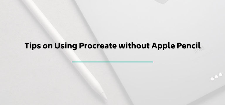 Tips on Using Procreate without Apple Pencil